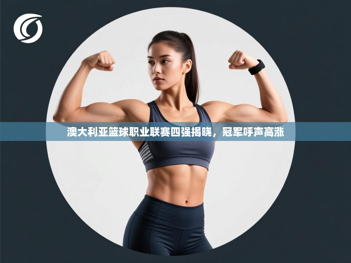 澳大利亚篮球职业联赛四强揭晓,冠军呼声高涨 第1张