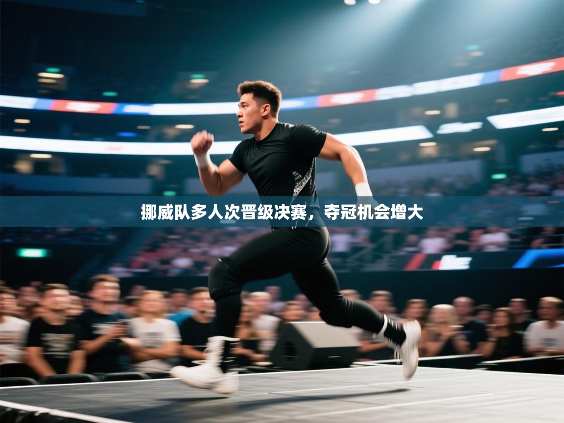 挪威队多人次晋级决赛，夺冠机会增大  第1张