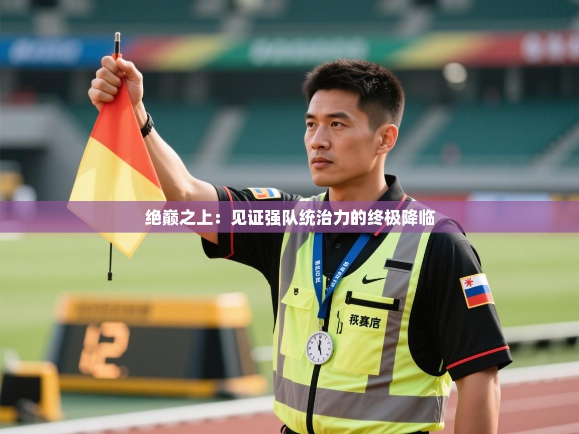 绝巅之上:见证强队统治力的终极降临 第2张