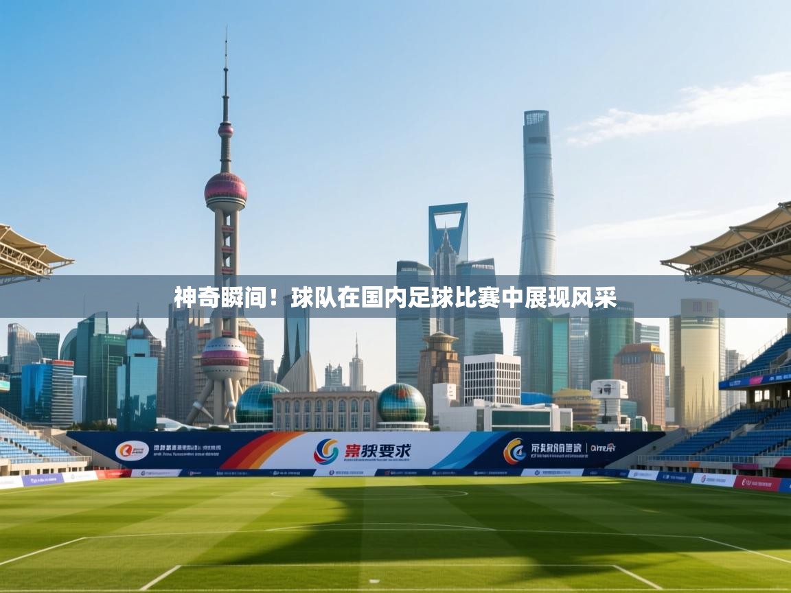 神奇瞬间！球队在国内足球比赛中展现风采  第1张