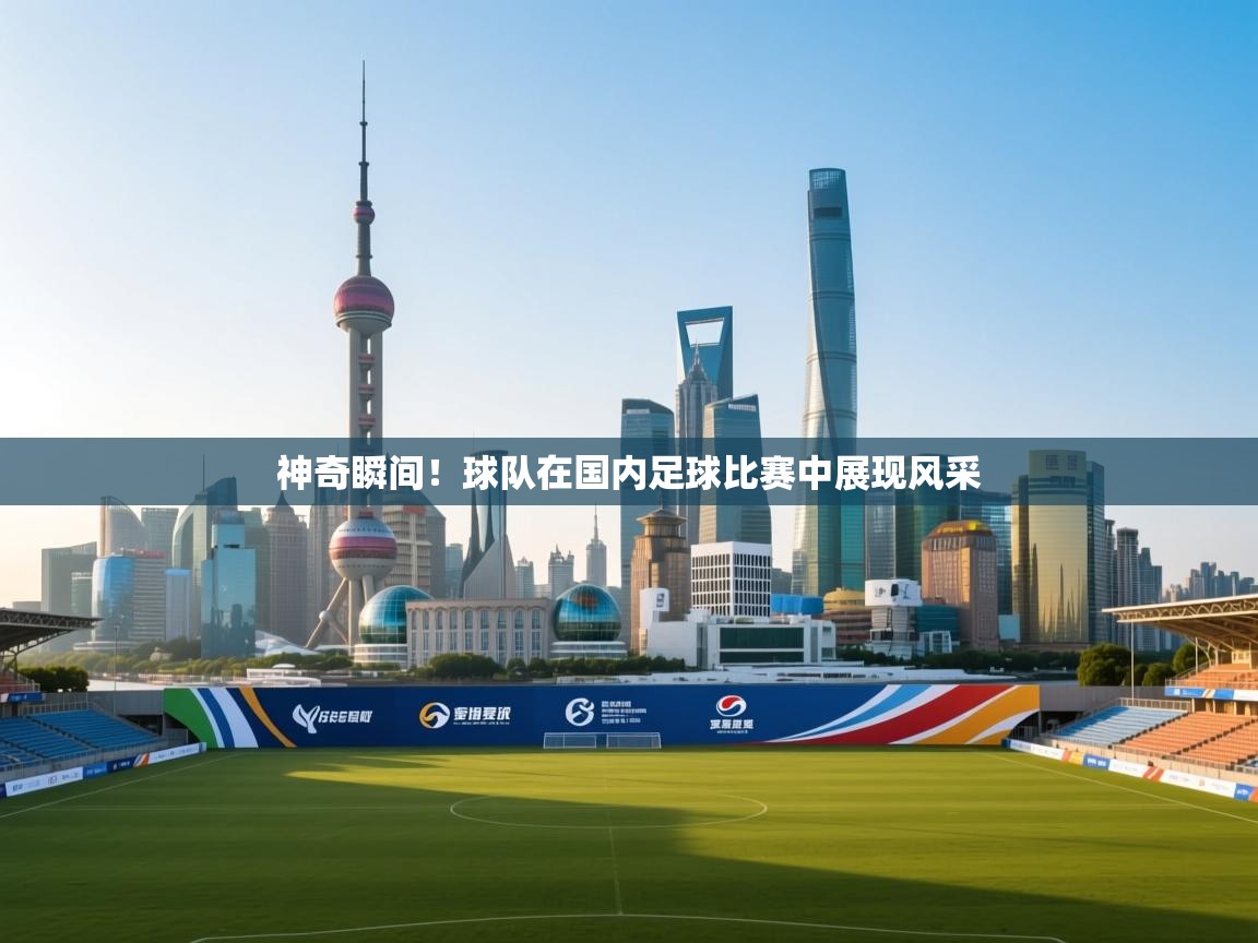 神奇瞬间！球队在国内足球比赛中展现风采  第2张