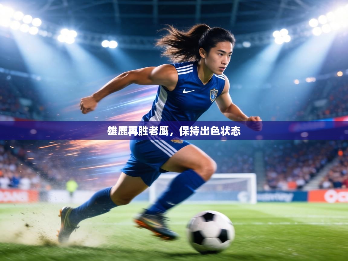 雄鹿再胜老鹰,保持出色状态 第1张