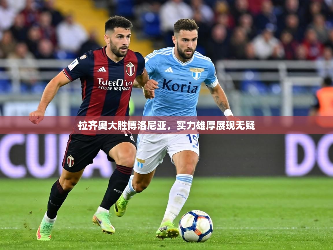 拉齐奥大胜博洛尼亚,实力雄厚展现无疑 第1张