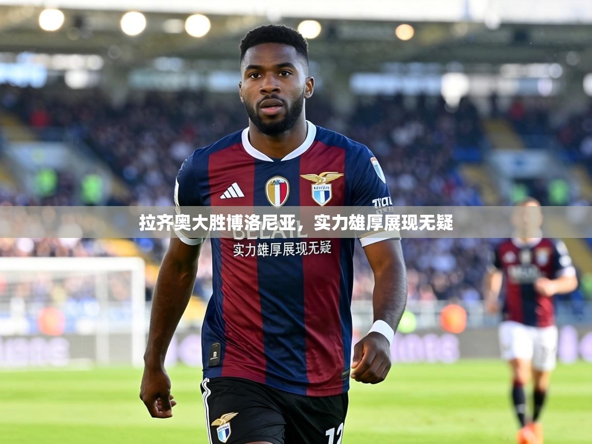 拉齐奥大胜博洛尼亚,实力雄厚展现无疑 第2张