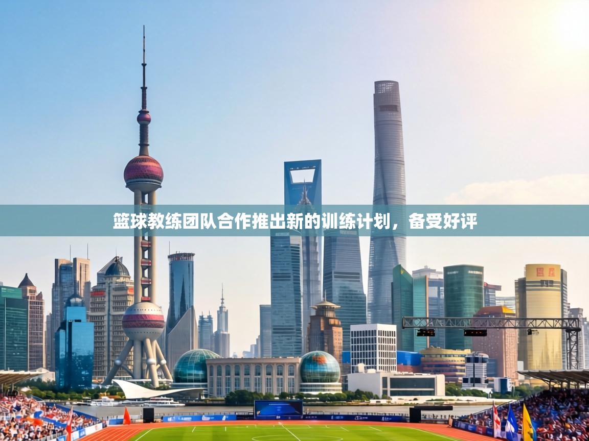 篮球教练团队合作推出新的训练计划，备受好评  第2张